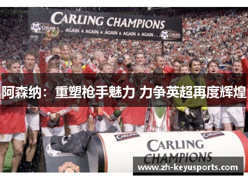 阿森纳：重塑枪手魅力 力争英超再度辉煌