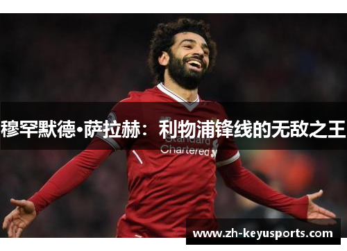 穆罕默德·萨拉赫：利物浦锋线的无敌之王