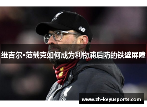 维吉尔·范戴克如何成为利物浦后防的铁壁屏障