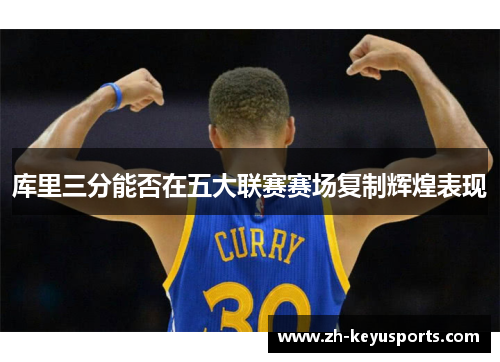库里三分能否在五大联赛赛场复制辉煌表现