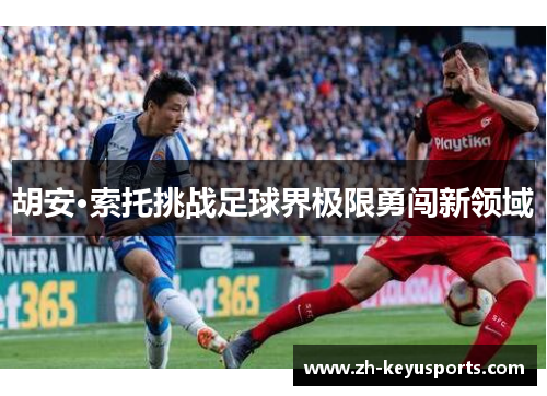 胡安·索托挑战足球界极限勇闯新领域